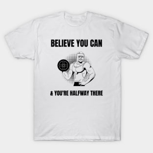 Stoic Quote - Believe You Can and You’re Halfway There - Theodore Roosevelt T-Shirt